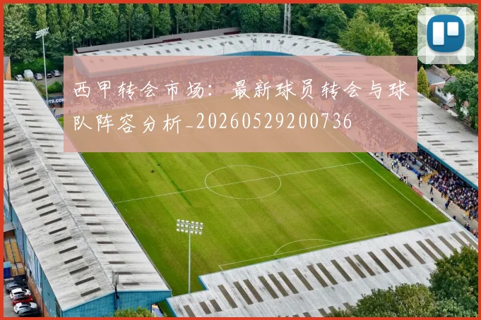 西甲转会市场：最新球员转会与球队阵容分析_20260529200736