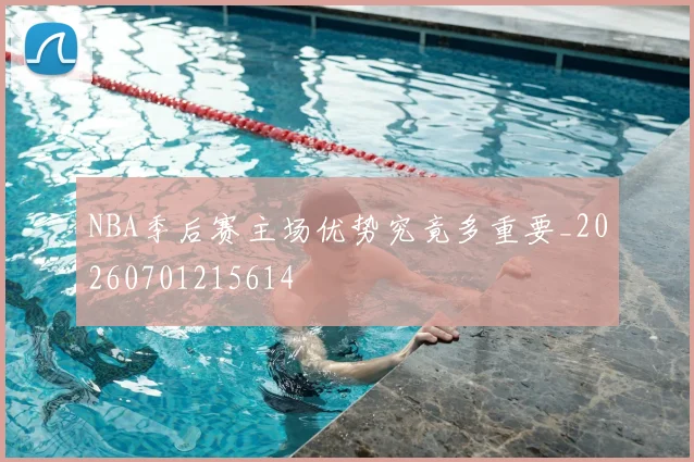 NBA季后赛主场优势究竟多重要_20260701215614