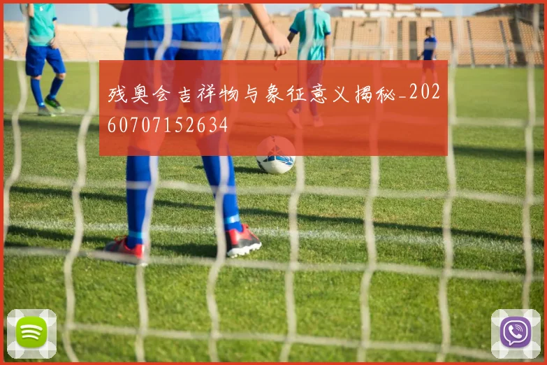 残奥会吉祥物与象征意义揭秘_20260707152634