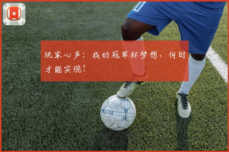玩家心声：我的冠军杯梦想，何时才能实现！