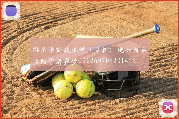维尼修斯技术特点分析:他如何成为防守者噩梦_20260708201455