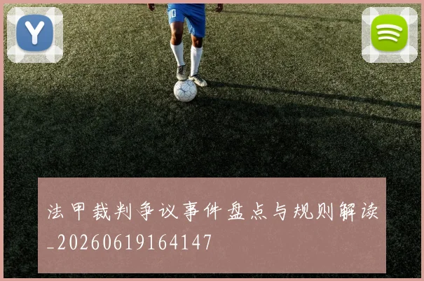 法甲裁判争议事件盘点与规则解读_20260619164147